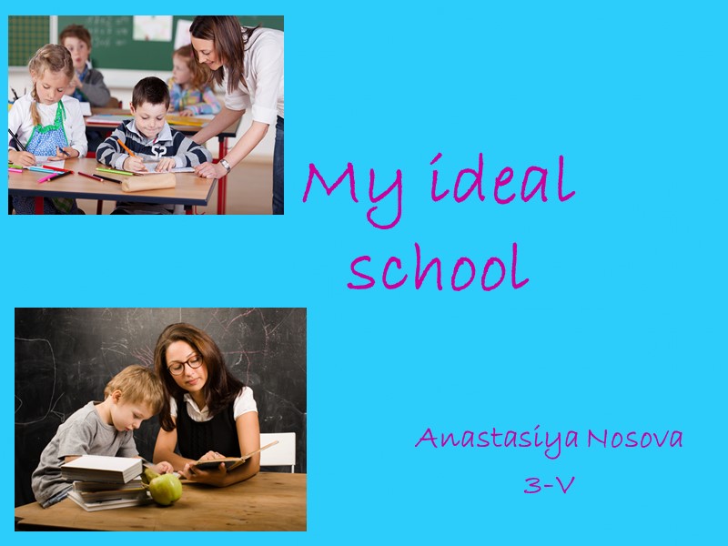 My ideal school  Anastasiya Nosova 3-V